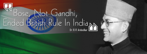 Bose - Not Gandhi Ended British Rule In India