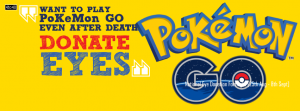 Donate Eyes To Play Pokemon GO Even After Death