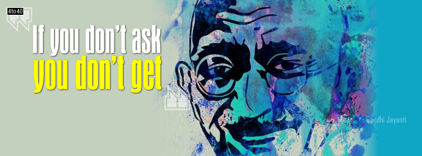 If You Don't Ask You, Don't-Get - Said Mahatma Gandhi Facebook Cover