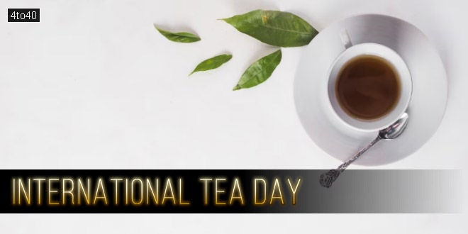 अंतर्राष्ट्रीय चाय दिवस: 21 मई