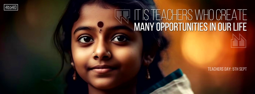 It is teachers who create many opportunities in our life