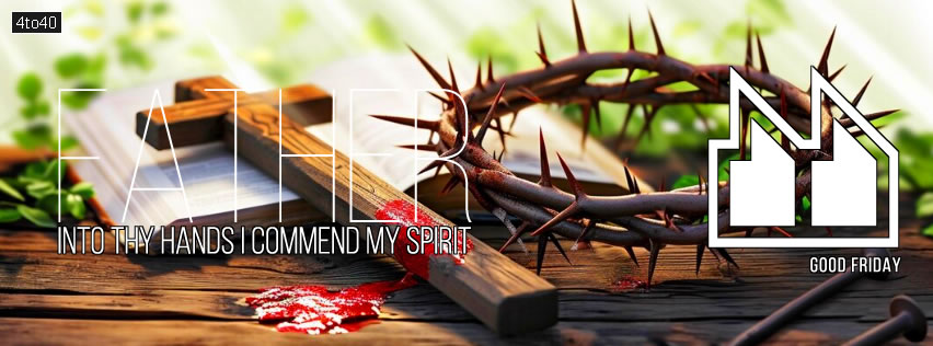 Father, into thy hands I commend my spirit - Good Friday Facebook Poster