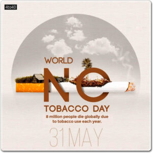World No Tobacco Day messages focus on the health risks of smoking and smokeless tobacco, the dangers of secondhand smoke, and the benefits of quitting