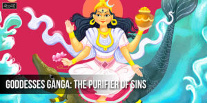 Goddesses of India : Ganga the Purifier of Sins