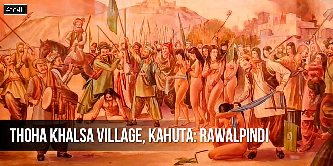 Thoha Khalsa is a village in the Kahuta 30 miles from Rawalpindi: The village was inhabited by wealthy Sikh families - Bindras, Duggals, Anands and Chandhoks